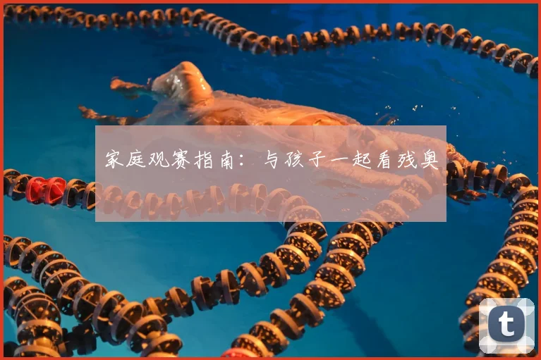 家庭观赛指南：与孩子一起看残奥