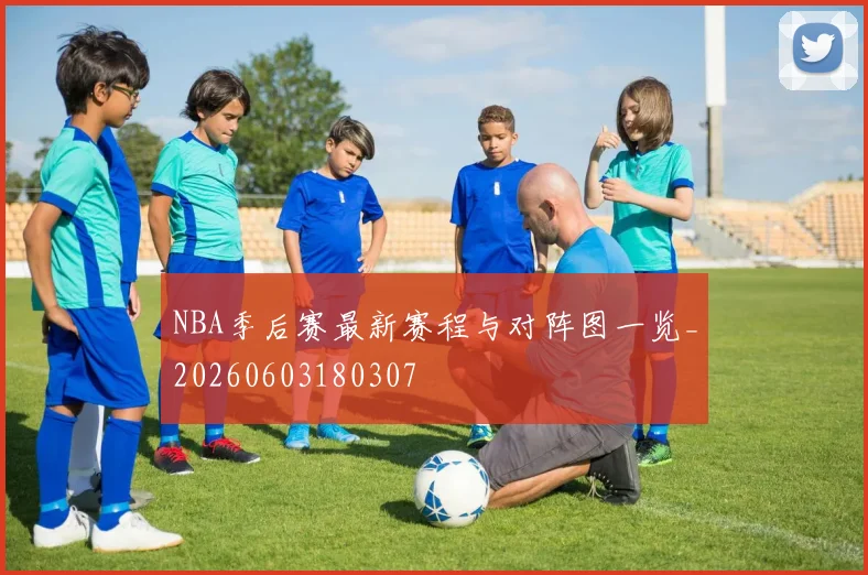 NBA季后赛最新赛程与对阵图一览_20260603180307